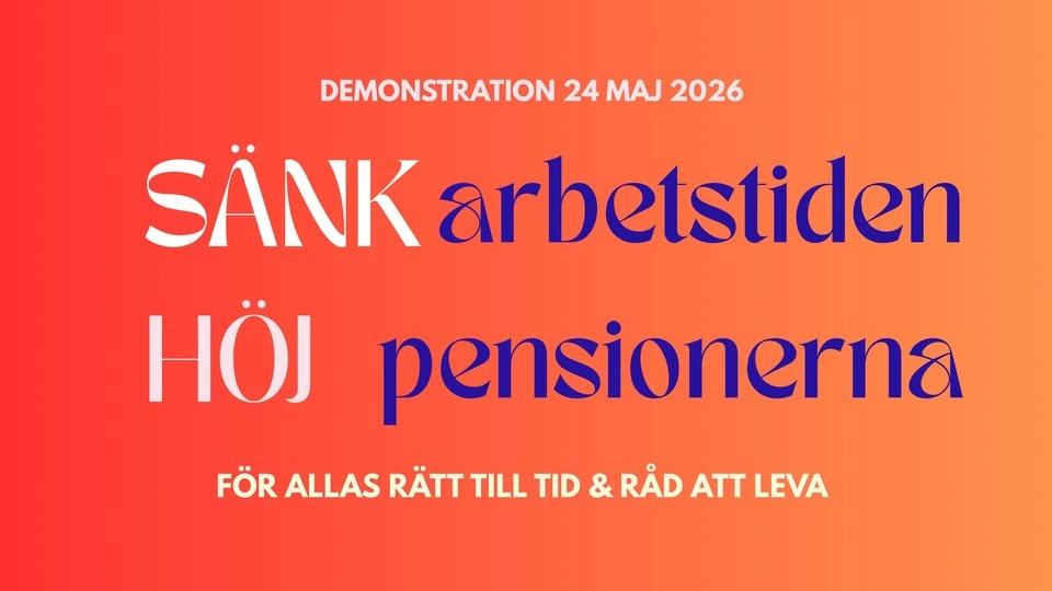 Sänk arbetstiden & höj pensionerna! Demonstration för allas rätt till tid & råd att leva