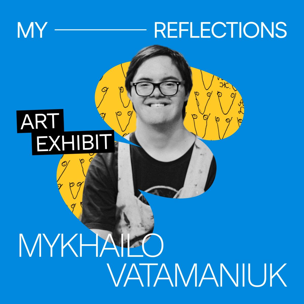 "My Reflections" - Art Exhibit by Mykhailo Vatamaniuk