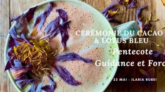 Cérémonie du Cacao et Lotus Bleu. Pentecote : Recevoir Guidance et Force.