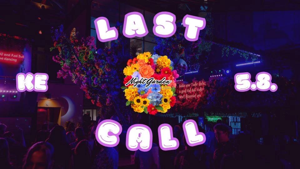 Night Garden | LAST CALL | KE 5.8.