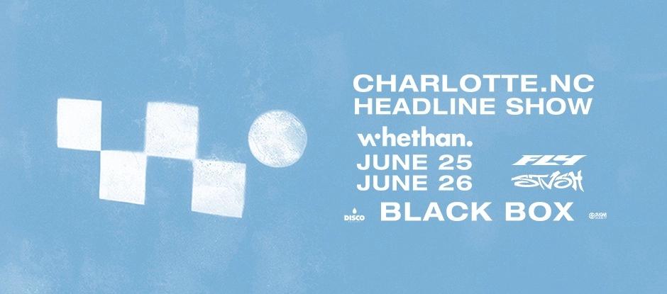 WHETHAN l June 25 + 26 l Blackbox CLT