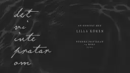 Det vi inte pratar om... - en konsert med Lilla Kören