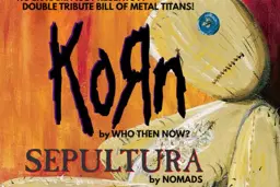 KORN and SEPULTURA by Who Then Now? & NOMADS