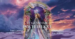 Le Grand Bal Psychédélique (Eden Creative 10 Year Anniversary)