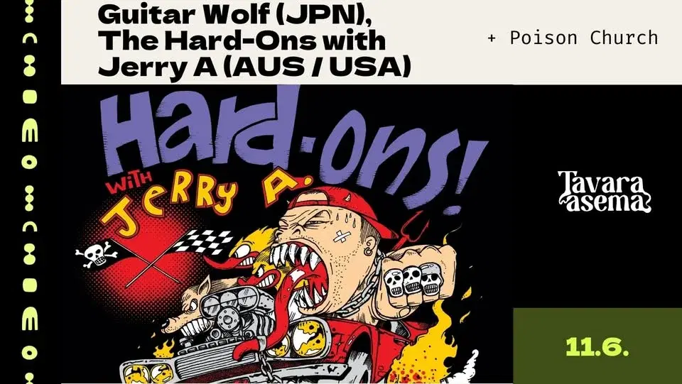 Guitar Wolf (JPN), The Hard-Ons with Jerry A (AUS/USA), Poison Church 11.6. | Tavara-asema