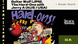 Guitar Wolf (JPN), The Hard-Ons with Jerry A (AUS/USA), Poison Church 11.6. | Tavara-asema