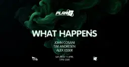 What Happens: John Cosani / Tim Andresen / Alex Esser