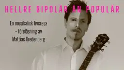 Hellre bipolär än populär - en musikalisk livsresa