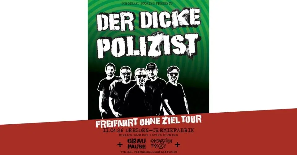 Der Dicke Polizist - Freifahrt ohne Ziel Tour + Guest: Graupause,Operation Foxley | Dresden