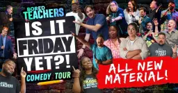 Bored Teachers: “Is It Friday Yet?!” Comedy Tour