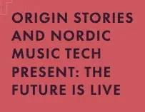🎶 Origin Stories and Nordic Music Tech Present: The Future is Live 🎶