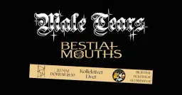 Male Tears + Bestial Mouths