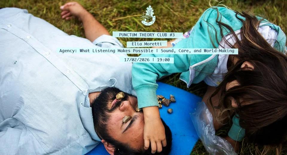 Punctum Theory Club #3 | Elia Moretti | Agency: What Listening Makes Possible