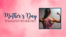 Mother's Day Weekend Workout