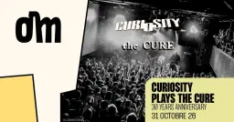 CURIOSITY PLAYS THE CURE: 30 YEARS à l'OM le 31 octobre 2026