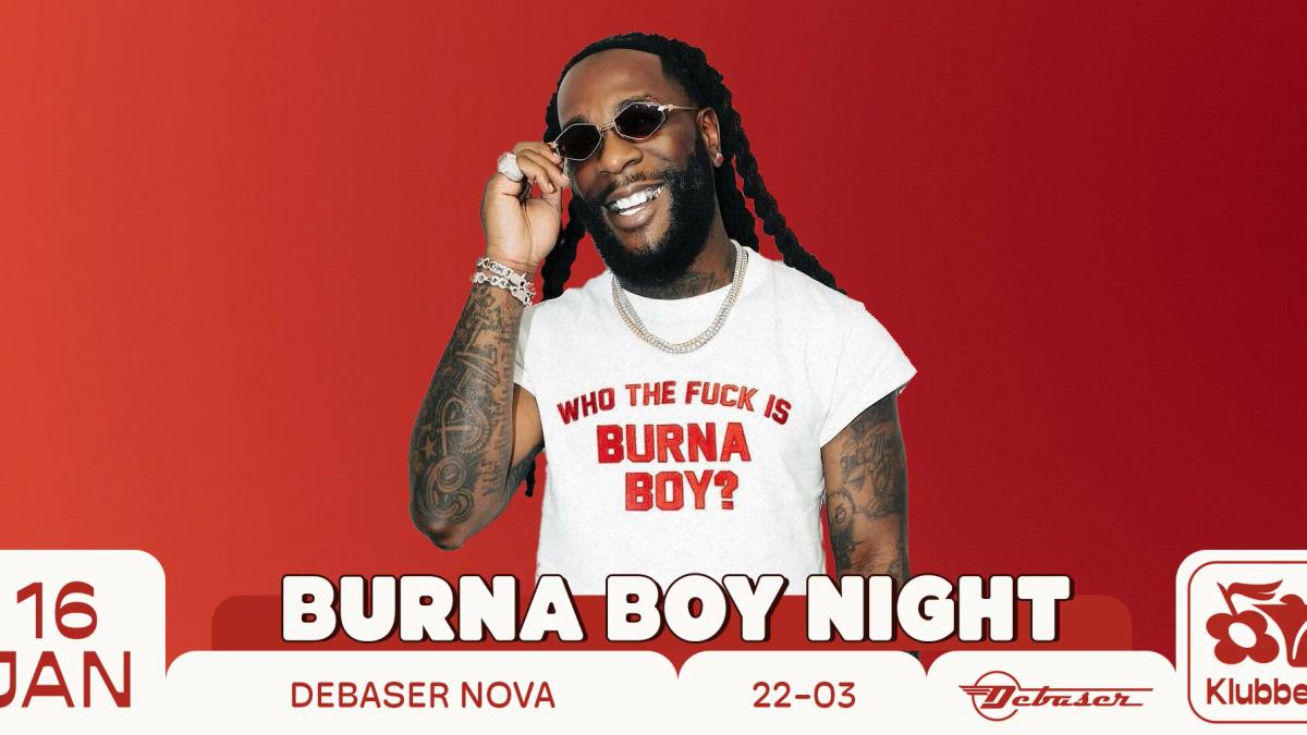 16/1 BURNA BOY NIGHT | DEBASER KLUBBEN