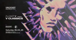 PLANET V PRESENTS: V CLASSICS @ UNLOCKED SHOREDITCH, LONDON