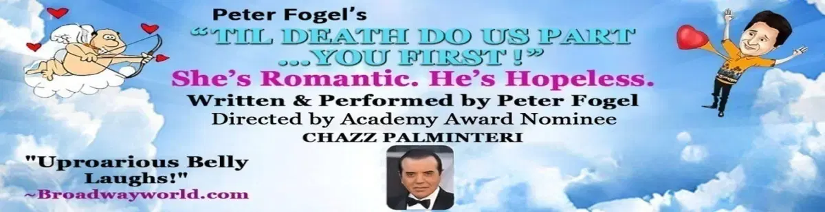 Peter Fogel's "TIL DEATH DO US PART... YOU FIRST!" Dir. by Academy Award Nominee CHAZZ PALMINTERI