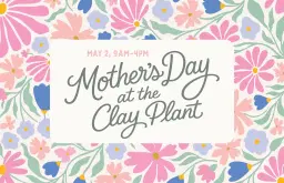 Mother's Day at The Clay Plant