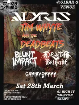 Alyris, Tim whyte and deadbeats, Blunt impact, Death brigade and carnivorrrr