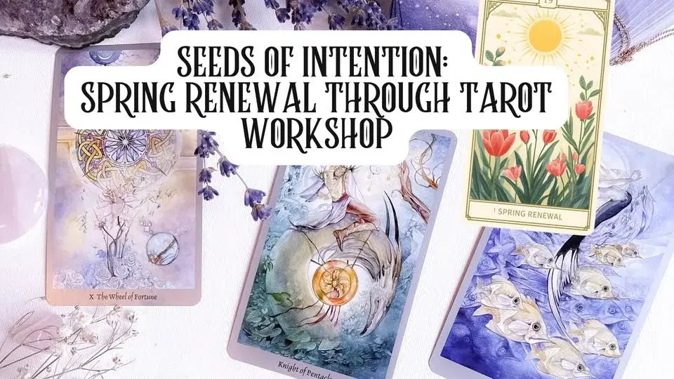 Seeds of Intention: Spring Renewal Through Tarot Workshop