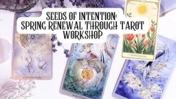 Seeds of Intention: Spring Renewal Through Tarot Workshop