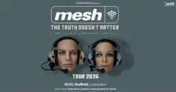 MESH // The Truth Doesn't Matter // may 3rd, 2026 // Sheffield, Corporation