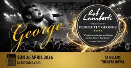 St Helens Theatre Royal - Rob Lamberti Presents Perfectly George