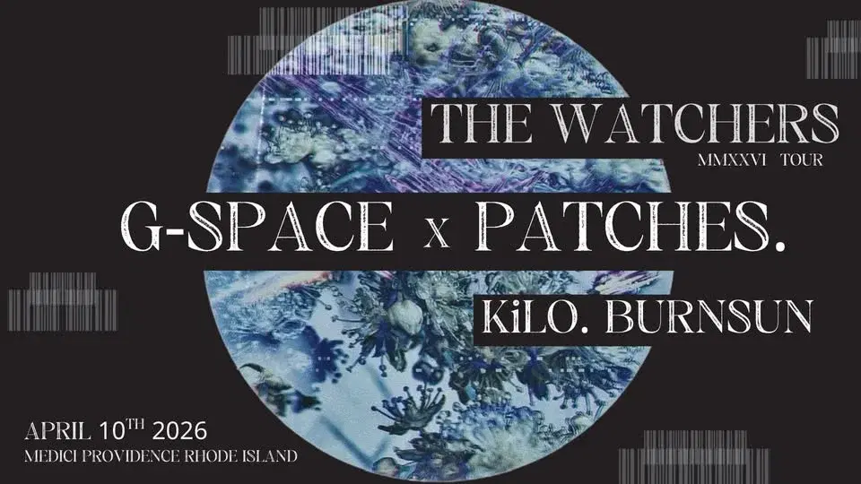 The Watchers | • MMXXVI Tour • | G-SPACE x PATCHES. | BURNSUN • KiLO | PROVIDENCE, RI