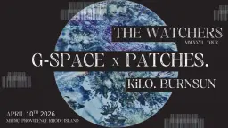 The Watchers | • MMXXVI Tour • | G-SPACE x PATCHES. | BURNSUN • KiLO | PROVIDENCE, RI