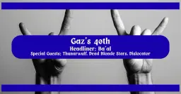 Gaz's 40th: Ba'al + Thunarwulf + Dead Blonde Stars + Dislocator