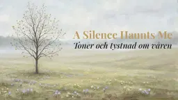 A Silence Haunts Me - Toner och tystnad om våren