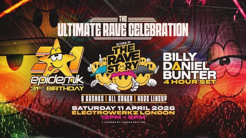 epidemik 31st Birthday / Rave Story / Billy Daniel Bunter Ext. Sets Series - Sat 11th April - London