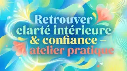Retrouver clarté intérieure & confiance – atelier pratique