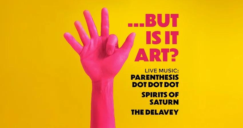 ...BUT IS IT ART? Parenthesis Dot Dot Dot + Spirits of Saturn + The Delavey + Guest DJ Simon Drowner