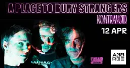 A Place to Bury Strangers / Kontravoid // A38 Hajó