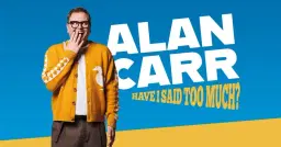 Alan Carr: Have I Said Too Much?