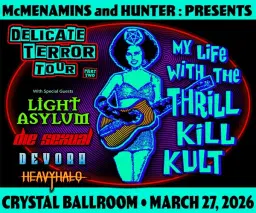 MY LIFE WITH THE THRILL KILL KULT /LIGHT ASYLUM /DIE SEXUAL /DEVORA /HEAVY HALO / CRYSTAL BALLROOM