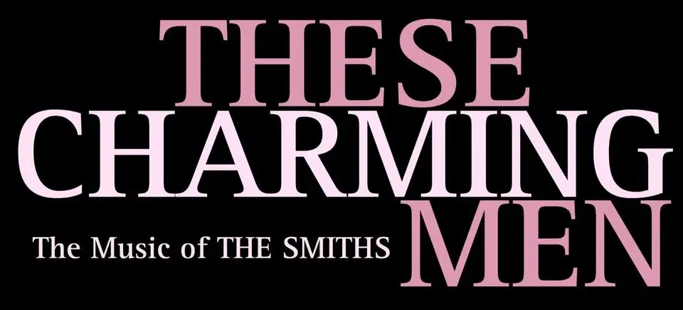 THESE CHARMING MEN PLAY THE MUSIC OF THE SMITHS - FORTY YEARS OF THE QUEEN IS DEAD