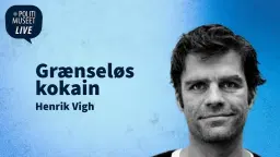 Politimuseet LIVE: Grænseløs kokain med Henrik Vigh