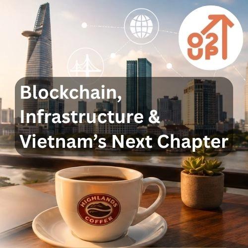 🇻🇳 Blockchain, Infrastructure & Vietnam’s Next Chapter