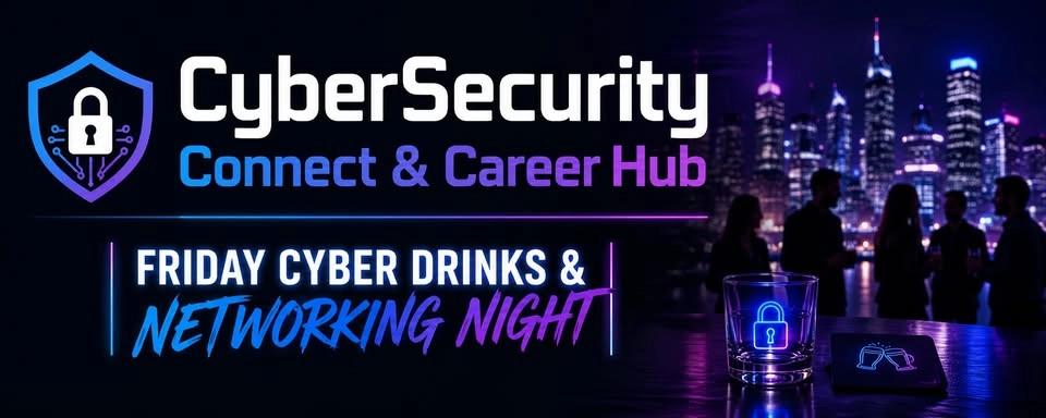 CyberSecurity Connect & Career Hub – Friday Drinks & Networking Night