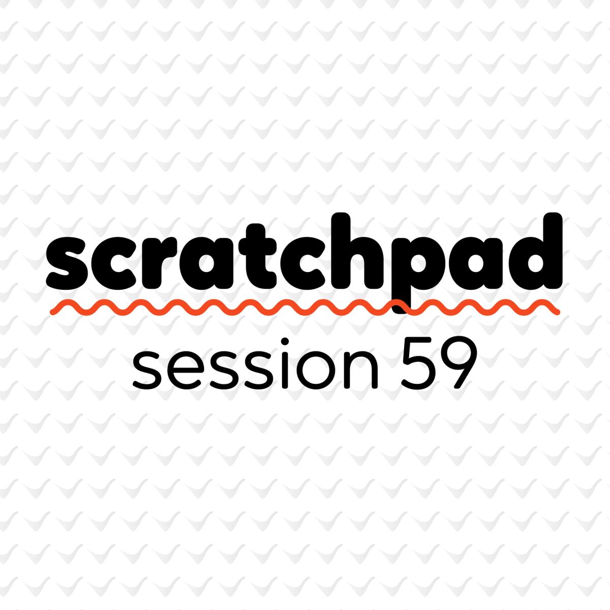 Scratchpad Chicago: Session 59