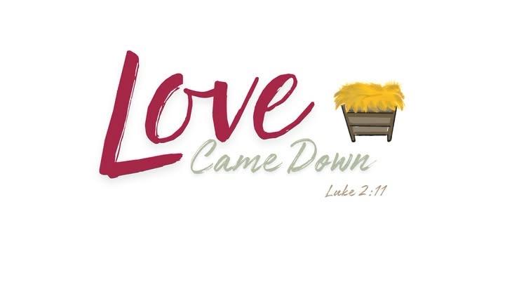 Love Came Down- Annual Christmas Event