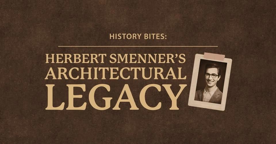 History Bites: Herbert Smenner’s Architectural Legacy