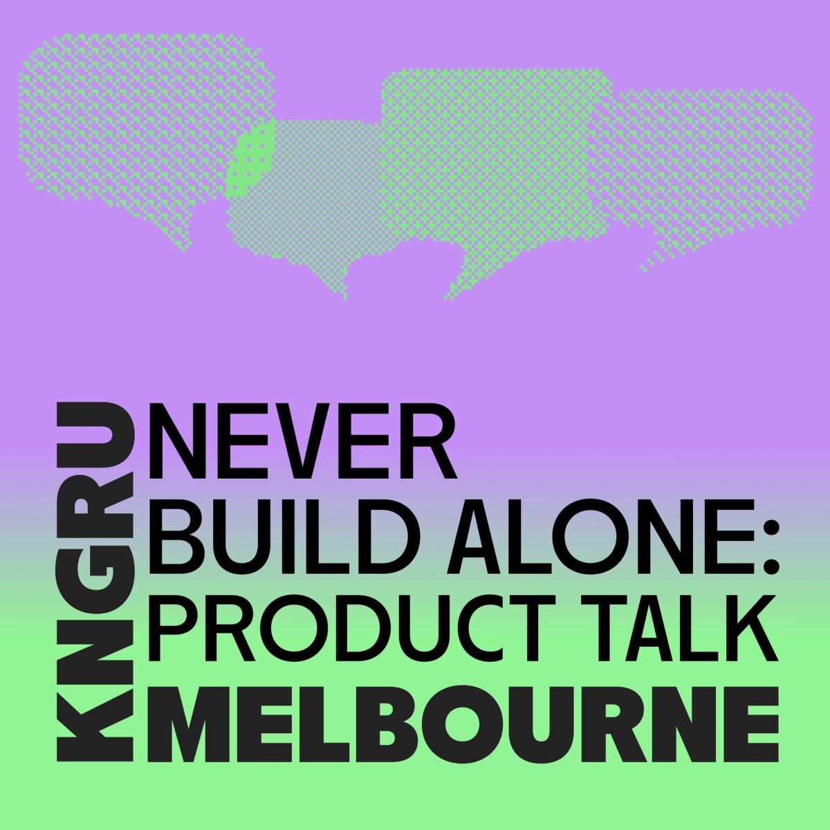 Melbourne | Never Build Alone | Product Talk