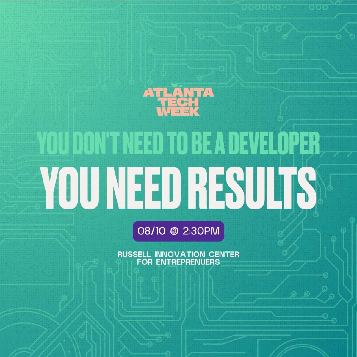 You Don't Need to Be a Developer - You Need Results | #ATLTechWeek