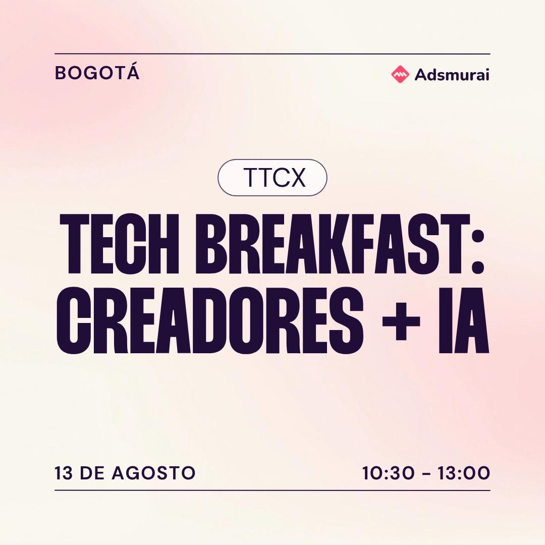 TTCX TECH BREAKFAST: CREADORES + IA: EL NUEVO MOTOR DEL FULL FUNNEL
