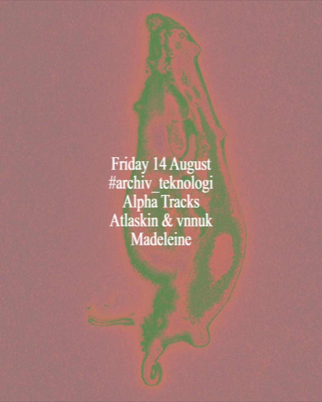 Archiv Teknologi: Alpha Tracks, Atlaskin & VNNUK, Madeleine
