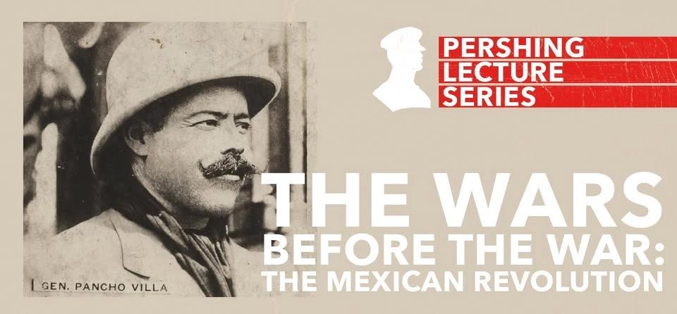 Pershing Lecture Series | The Wars Before the War: The Mexican Revolution